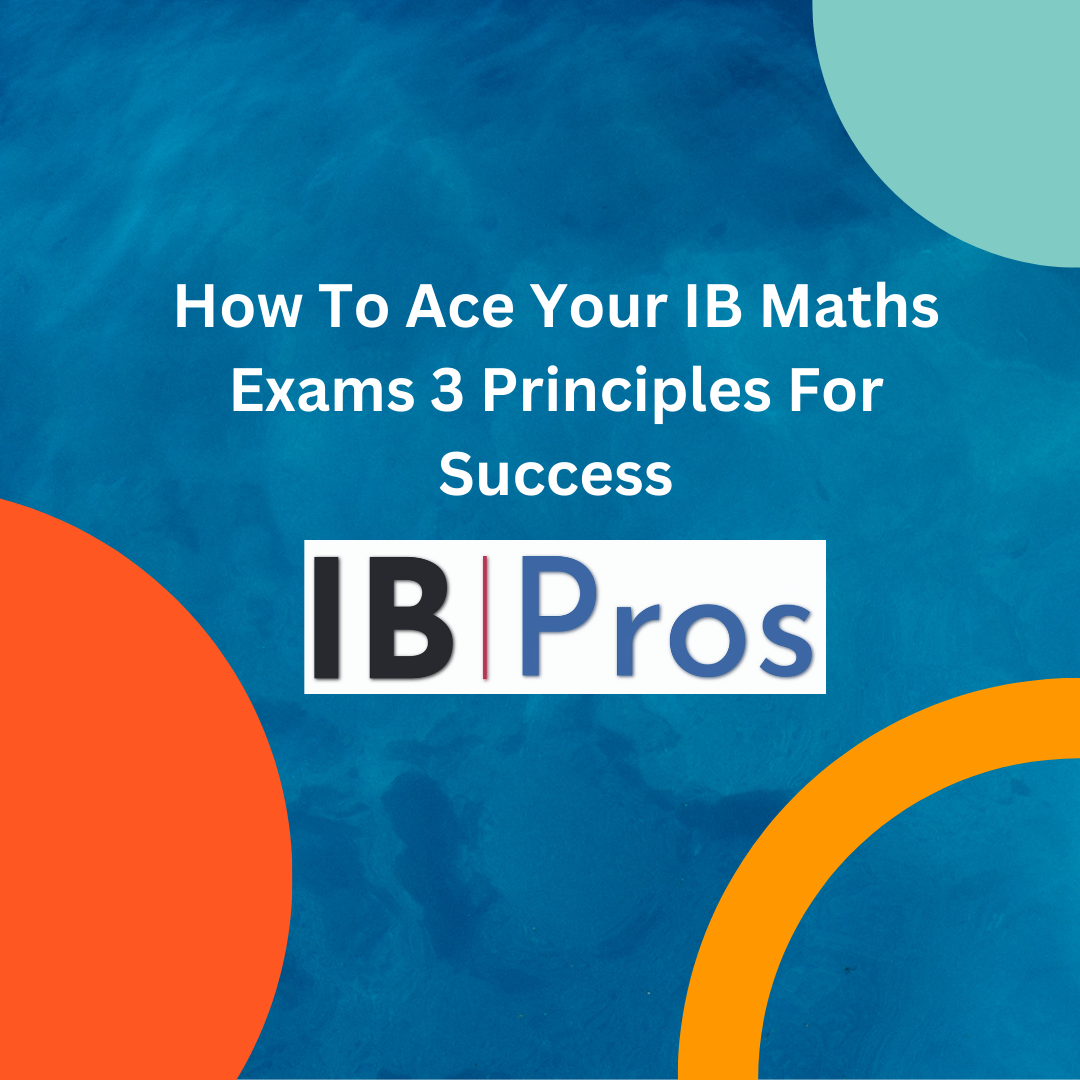 How To Ace Your IB Maths Exams 3 Principles For Success